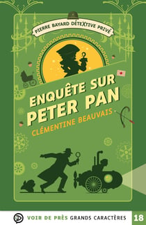 PIERRE BAYARD DETEXTIVE PRIVE - ENQUETE SUR PETER PAN : Grands caractères, édition accessible pour les malvoyants