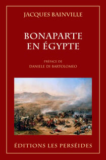 Bonaparte en Egypte : La campagne d'Egypte et de Syrie (1798-1801)