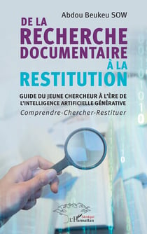 De la recherche documentaire à la restitution : Guide du jeune chercheur à l'ère de l'intelligence artificielle générative - Comprendre-Chercher-Restituer