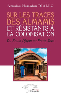 Sur les traces des almamis et résistants à la colonisation : Du Fouta Djalon au Fouta Toro