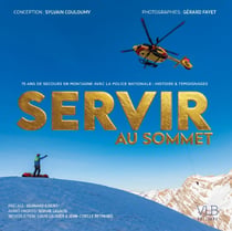 Servir au sommet - 75 ans de secours en montagne avec la Police nationale : histoire et témoignages
