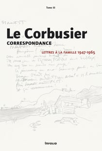 Le Corbusier, correspondance - lettres à la famille, 1947-1965
