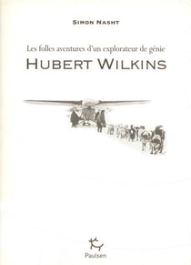Hubert Wilkins - les folles aventures d'un explorateur de génie