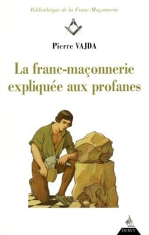 La franc-maçonnerie expliquée aux profanes