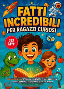 Fatti Incredibili Per Ragazzi Curiosi: 333 Curiosità Vere, Stranezze del Mondo e Record Assurdi per Scoprire quanto è Straordinario il Nostro Pianeta - Per Bambini da 8 anni in su