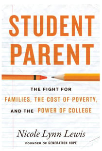 Student Parent - The Fight for Families, the Cost of Poverty, and the Power of College