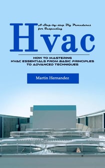 Hvac: A Step-by-step Diy Procedures for Inspecting (How to Mastering Hvac Essentials From Basic Principles to Advanced Techniques)