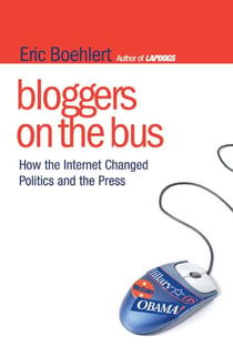 Bloggers on the Bus - How the Internet Changed Politics and the Press
