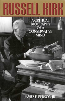 Russell Kirk - A Critical Biography of a Conservative Mind