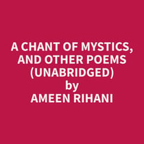 A Chant of Mystics, and Other Poems (Unabridged)