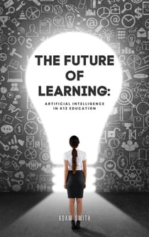 The Future of Learning: Artificial Intelligence in K12 Education - AI in K-12 Education