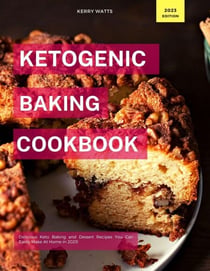 Ketogenic Baking Cookbook - Low Carb Recipes For 2023