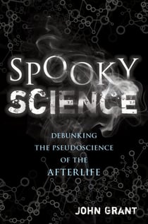 Spooky Science - Debunking the Pseudoscience of the Afterlife