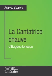 La Cantatrice chauve d'Eugène Ionesco (Analyse approfondie) - Approfondissez votre lecture de cette œuvre avec notre profil littéraire (résumé, fiche de lecture et axes de lecture)