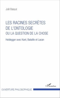 Les racines secrètes de l'ontologie ou la question de la chose - Heidegger avec Kant, Bataille et Lacan