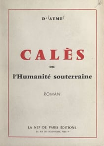 Calès - Ou L'humanité souterraine