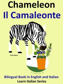 Bilingual Book in English and Italian. Chameleon - Il Camaleonte. Learn Italian Collection - Learn Italian for Kids, #5