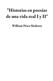 "Historias en poesías de una vida real I y II"