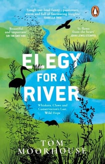 Elegy For a River - Whiskers, Claws and Conservation’s Last, Wild Hope