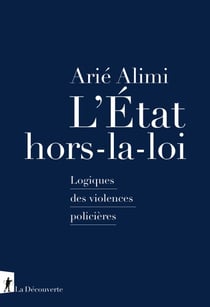 L'État hors-la-loi - Logiques des violences policières