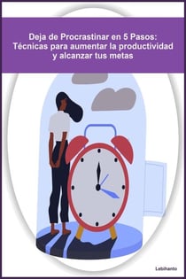 Deja de Procrastinar en 5 Pasos: Técnicas para aumentar la productividad y alcanzar tus metas - Desarrollo Personal