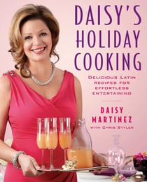 Daisy's Holiday Cooking - Delicious Latin Recipes for Effortless Entertaining