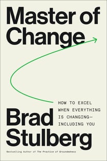 Master of Change - How to Excel When Everything Is Changing – Including You