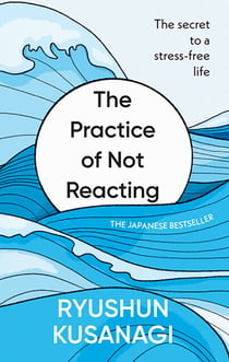 The Practice of Not Reacting - The secret to a stress-free life