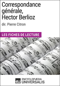 Correspondance générale d'Hector Berlioz (dir. Pierre Citron) - Les Fiches de Lecture d'Universalis