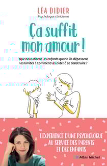 Ça suffit mon amour ! - Que nous disent les enfants quand ils dépassent les limites ? Comment les aider à se construire ?