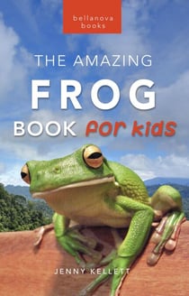 Frogs: The Amazing Frog Book for Kids - Animal Books for Kids, #21