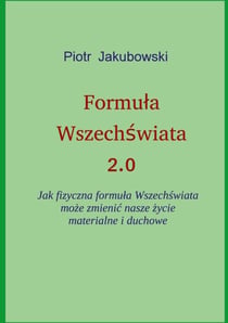 Formula Wszechswiata 2.0 - Jak fizyczna formula Wszechswiata moze zmienic nasze zycie materialne i duchowe
