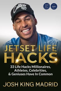 JetSet Life Hacks: 33 Life Hacks Millionaires, Athletes, Celebrities, & Geniuses Have In Common - JetSet - Josh King Madrid Books, #1