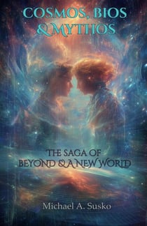 Cosmos, Bios, Mythos & Logos: An Unfolding of Time Saga—in Beyond and a New World