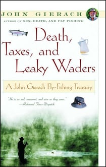 Death, Taxes, and Leaky Waders - A John Gierach Fly-Fishing Treasury