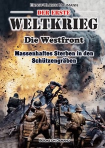 Der Erste Weltkrieg - Westfront - Massenhaftes Sterben in den Schützengräben