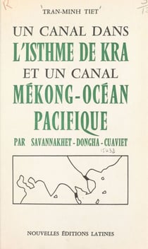 Un canal dans l'isthme de Kra et un canal Mékong-Océan Pacifique par Savannakhet-Dongha-Cusviet - Complément indispensable du réseau des grandes routes transasiatiques