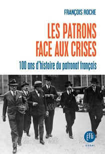 Les patrons face aux crises - Cent ans d'histoire du patronat français