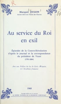 Au service du roi en exil - Épisodes de la contre-Révolution, d'après le journal et la correspondance du Président de Vezet (1791-1804)
