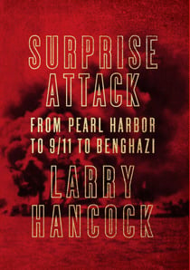 Surprise Attack - From Pearl Harbor to 9/11 to Benghazi