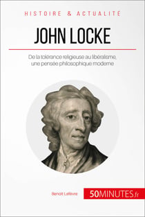 John Locke - De la tolérance religieuse au libéralisme, une pensée philosophique moderne