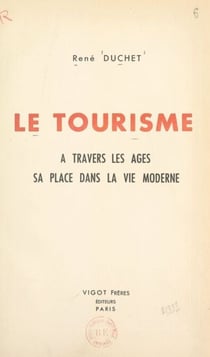 Le tourisme - À travers les âges, sa place dans la vie moderne