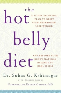The Hot Belly Diet - A 30-Day Ayurvedic Plan to Reset Your Metabolism, Lose Weight, and Restore Your Body's Natural Balance to Heal Itself