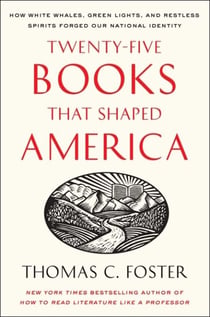 Twenty-five Books That Shaped America - How White Whales, Green Lights, and Restless Spirits Forged Our National Identity
