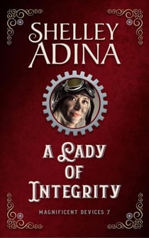 A Lady of Integrity: A steampunk adventure novel - Magnificent Devices, #7