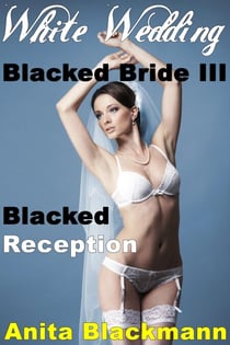 White Wedding, Blacked Bride III: Blacked Reception (Interracial Cuckold Multiples) - Blacked Bride, #3