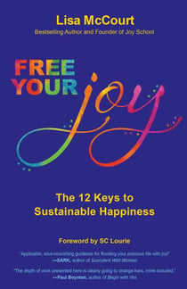 Free Your Joy - The Twelve Keys to Sustainable Happiness