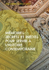 Mémoires secrets et inédits pour servir à l'histoire contemporaine - Révélations inédites sur les intrigues et les secrets de l'histoire contemporaine