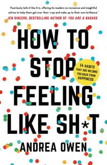 How to Stop feeling Like Shit - 14 Habits that are holding you back from happiness