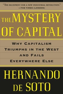 The Mystery of Capital - Why Capitalism Triumphs in the West and Fails Everywhere Else